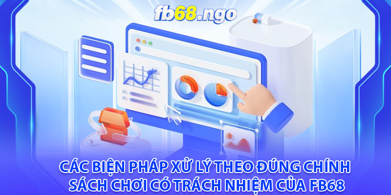 Chơi Có Trách Nhiệm Tại Fb68: Đảm Bảo Quyền Lợi Cho Bet Thủ 3 Các biện pháp xử lý theo đúng chính sách chơi có trách nhiệm của Fb68