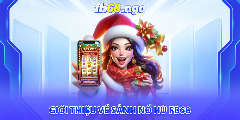 Nổ Hũ Fb68: Jackpot Liên Tục, Thưởng Lớn Ngập Tràn 9 Giới thiệu về sảnh Nổ hũ Fb68