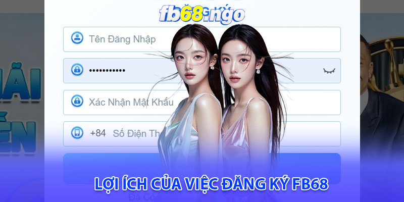 Đăng Ký Fb68: Dành Riêng Cho Người Mới Bắt Đầu 7 Lợi ích của việc đăng ký Fb68