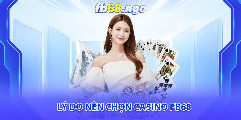 Casino Fb68: Trải Nghiệm Giải Trí Đẳng Cấp, An Toàn Thuận Tiện 4 Lý do nên chọn Casino Fb68
