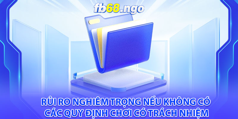 Chơi Có Trách Nhiệm Tại Fb68: Đảm Bảo Quyền Lợi Cho Bet Thủ 2 Rủi ro nghiêm trọng nếu không có các quy định chơi có trách nhiệm