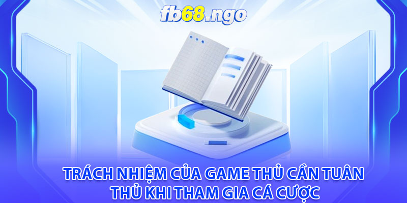 Điều Khoản Và Điều Kiện: Cần Biết Khi Tham Gia Cá Cược Tại Fb68 3 Trách nhiệm của game thủ cần tuân thủ khi tham gia cá cược
